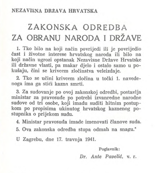 NDH je raspolagala cijelim nizu zakonskih i drugih odredbi za oštar obračun s političkim i drugim protivnicima. (IZVOR: Zakoni, zakonske odredbe i naredbe, proglašene od 11. travnja do 26. svibnja 1941., Knjiga I. (Svezak 1.-10.), Uređuje: A. Mataić, Zagreb: Knjižara St. Kugli)